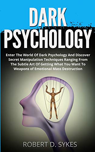 Stock image for Dark Psychology: Enter The World Of Dark Psychology And Discover Secret Manipulation Techniques Ranging From The Subtle Art Of Getting What You Want To Weapons of Emotional Mass Destruction for sale by Books Unplugged
