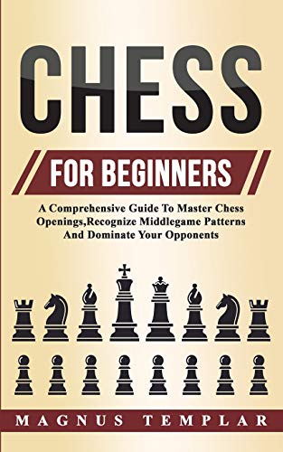 Stock image for Chess For Beginners: A Comprehensive Guide To Master Chess Openings, Recognize Middlegame Patterns And Dominate Your Opponent for sale by -OnTimeBooks-