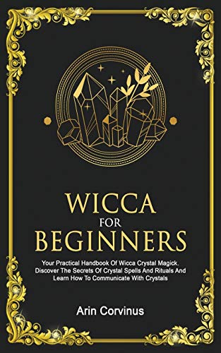 Stock image for Wicca For Beginners: Your Practical Handbook of Wicca Crystal Magick. Discover The Secrets Of Crystal Spells And Rituals And Learn How To Communicate for sale by Chiron Media