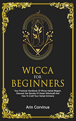 Stock image for Wicca For Beginners: Your Practical Handbook Of Wicca Herbal Magick. Discover The Secrets Of Green Witchcraft And How To Craft Your Herbal Grimoire. for sale by Lucky's Textbooks