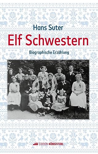 Beispielbild fr Elf Schwestern: Schnelle Schiffli, fleissige Hnde, Krampf ohne Ende. Eine Familiengeschichte zum Verkauf von medimops