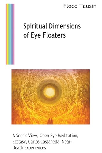 Stock image for Spiritual Dimensions of Eye Floaters: A Seer?s View, Open Eye Meditation, Ecstasy, Carlos Castaneda, Near-Death Experiences for sale by GF Books, Inc.