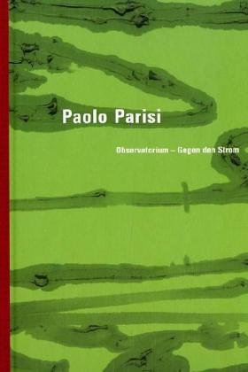 Beispielbild fr Paolo Parisi. Observatorium - gegen den Strom. zum Verkauf von Libresso - das Antiquariat in der Uni