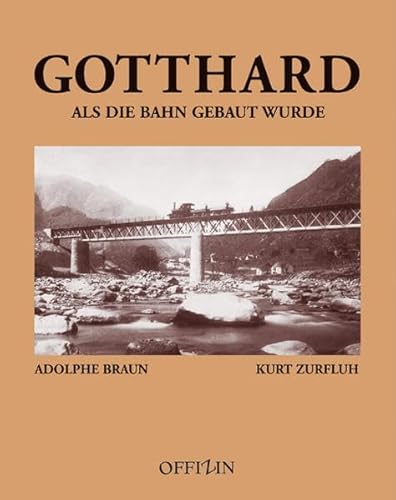 Beispielbild fr Gotthard - Als die Bahn gebaut wurde Zurfluh, Kurt and Braun, Adolphe zum Verkauf von online-buch-de