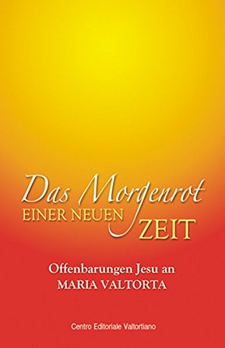 Das Morgenrot einer neuen Zeit: Offenbarungen Jesu an Maria Valtorta. - Unknown Author