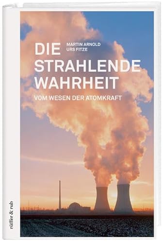Imagen de archivo de Die strahlende Wahrheit: Vom Wesen der Atomkraft a la venta por medimops