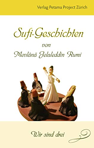Sufi-Geschichten von Mevlânâ Jelaleddin Rumi - 2 : Wir sind drei - Puran Füchslin