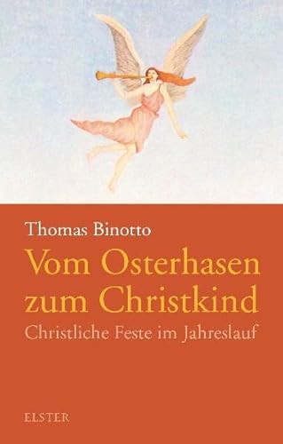 Vom Osterhasen zum Christkind: Christliche Feste im Jahreslauf - Thomas Binotto