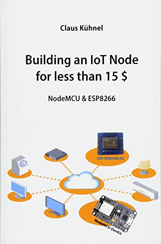 Stock image for Building an IoT Node for less than 15 $: NodeMCU & ESP8266 for sale by GF Books, Inc.