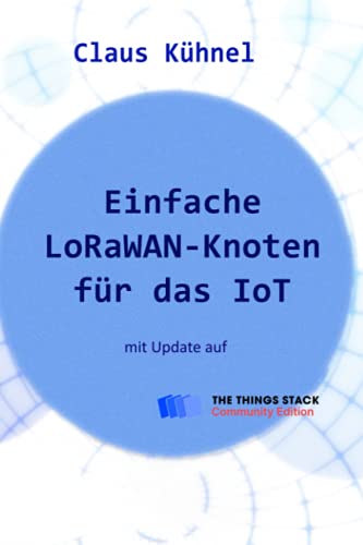 Stock image for Einfache LoRaWAN-Knoten fr das IoT: mit Update fr The Things Stack Community Edition (German Edition) for sale by GF Books, Inc.