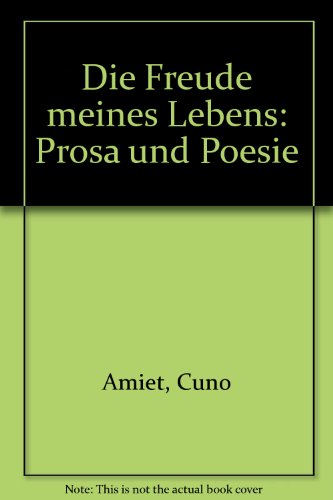 Die Freude meines Lebens : Prosa und Poesie. [Hrsg.: Paul Rothenhäusler] - Amiet, Cuno
