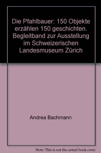 Beispielbild fr Die Pfahlbauer: 150 Objekte erzhlen 150 geschichten. Begleitband zur Ausstellung im Schweizerischen Landesmuseum Zrich zum Verkauf von medimops