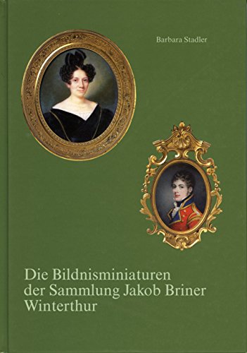 Die Bildnisminiaturen der Sammlung Jakob Briner, Winterthur (Neujahrsblatt der Stadtbibliothek Wi...