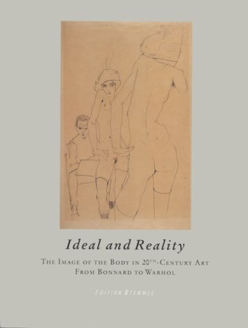 9783908161516: Ideal and Reality: The Image of the Body in 20Th-Century Art from Bonnard to Warhol : Works on Paper