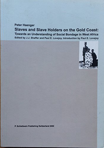 Slaves and Slave Holders on the Gold Coast - Towards an understanding of social bondage in West Africa - Haenger, Peter, J. J. Shaffer Paul E. Lovejoy a. o.