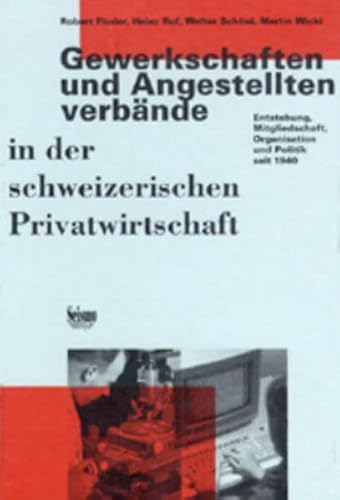 Beispielbild fr Gewerkschaften und Angestelltenverbnde in der schweizerischen Privatwirtschaft. Entstehung, Mitgliedschaft, Organisation und Politik seit 1940 zum Verkauf von suspiratio - online bcherstube