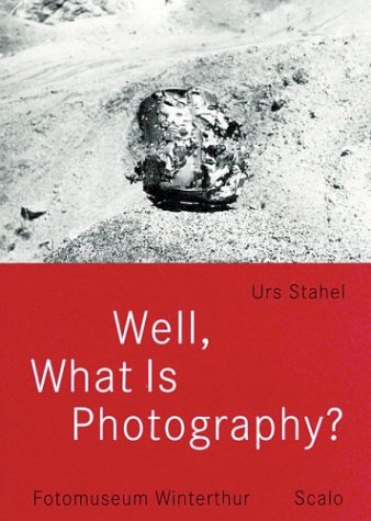 Beispielbild fr Well, What Is Photography: A Lecture on Photography on the Occasion of the 10th Anniversary of Fotomuseum Winterthur zum Verkauf von GF Books, Inc.