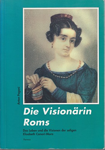 Beispielbild fr Die Visionrin Roms: Die Selige Elisabeth Canori Mora (1774-1825) - Ihr Leben - Ihre Visionen zum Verkauf von medimops