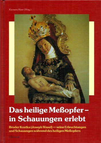 9783908542605: Das heilige Messopfer - in Schauungen erlebt. Bruder Kostka (Joseph Wasel) - seine Erleuchtungen und Schauungen whrend des heiligen MeŸopfers