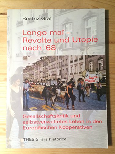 Longo maï - Revolte und Utopie nach '68. Gesellschaftskritik und selbstverwaltetes Leben in den Europäischen Kooperativen. - Graf, Beatriz