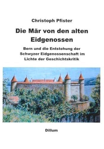 Beispielbild fr Die Mr von den alten Eidgenossen : Bern und die Entstehung der Schwyzer Eidgenossenschaft im Lichte der Geschichtskritik zum Verkauf von Buchpark