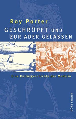 Geschröpft und zur Ader gelassen : eine kleine Kulturgeschichte der Medizin. Aus dem Engl. von Christian Detoux. - Porter, Roy