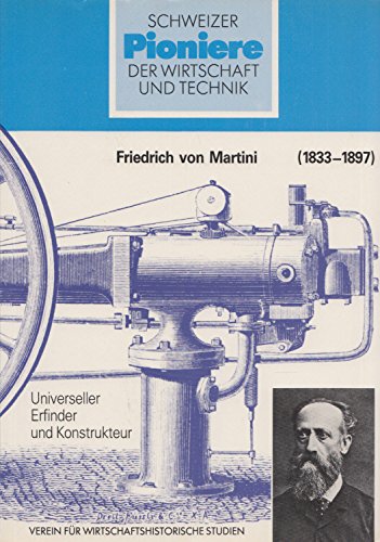 Friedrich von Martini (1833-1897): Universeller Erfinder und Konstrukteur (Schweizer Pioniere der Wirtschaft und Technik 54) (German Edition) - Bischof, Christoph