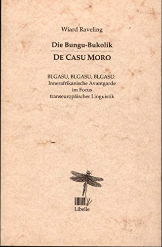 Die Bungu-Bukolik. De Casu Moro. blgasu, blgasu, blgasu ; innerafrikanische Avantgarde im Focus transeuropäischer Linguistik. - Raveling, Wiard.