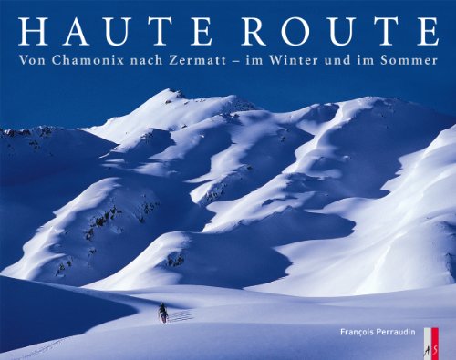9783909111176: Haute Route: Von Chamonix nach Zermatt - im Winter und im Sommer