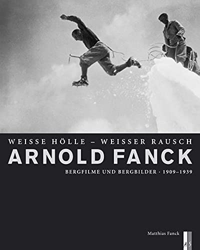 Arnold Fanck: Weisse Hölle ? Weisser Rausch. Bergfilme und Bergbilder 1909-1939