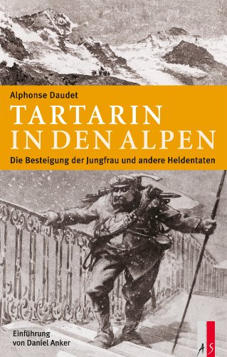 Tartarin In Den Alpen: Die Besteigung Der Jungfrau Und Andere Heldentaten. Vorw. V. Daniel Anker - Daudet, Alphonse; Daudet, Alphonse