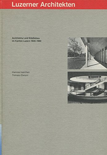 Luzerner Architekten. Architektur und Städtebau im Kanton Luzern 1920 - 1960 - Ineichen, Hannes; Zanoni, Tomaso