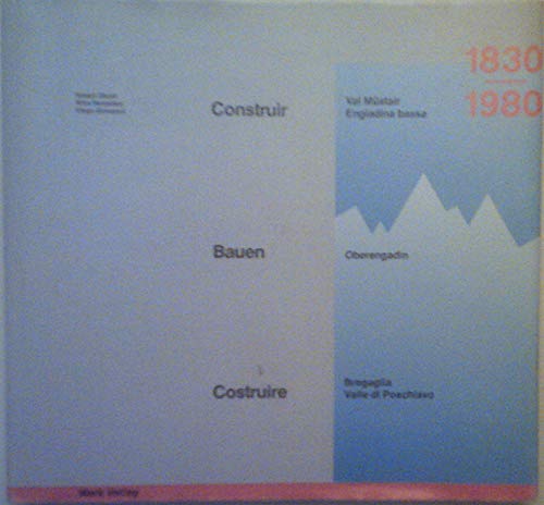 Construir - Bauen - Construire. Val Müstair, Engadina bassa. Oberengadin. Val Bregaglia. Vallle di Poschivo. 1830 - 1980. - Obrist, Robert - Silvia Semadeni, Diego Giovanoli (Hg.)