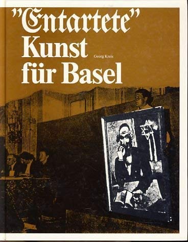 Entartete Kunst für Basel Die Herausforderung von 1939 / Georg Kreis. Unter Mitarb. von Philippe ...