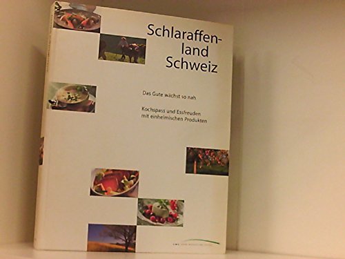 9783909230983: Schlaraffenland Schweiz. 100 Rezepte - Das Gute wchst so nah /Kochspass und Essfreuden mit einheimischen Produkten