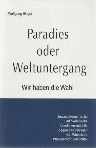 Paradies oder Weltuntergang: Wir haben die Wahl. Soziale, ökonomische und ökologische Überlebensmodelle gegen das Versagen von Wirtschaft, Wissenschaft und Politik (Zeit-Fragen) - Wolfgang Hingst