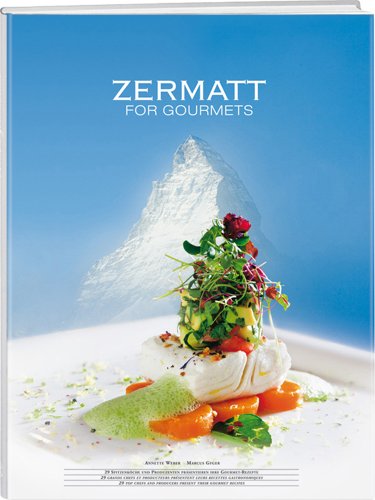 Weber Annette (Autor), Marcus Gyger (Fotograf) Gwatt/Thun Weber AG Verlag (Herausgeber) - Zermatt for Gourmets