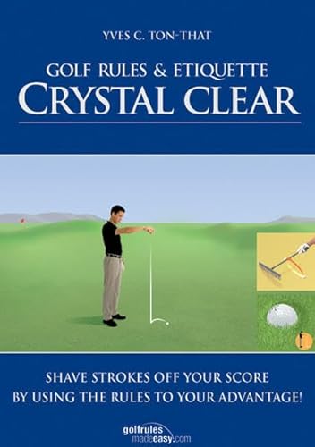 Stock image for Golf Rules & Etiquette Crystal Clear: Etiquette Crystal Clear: Shave Strokes Off Your Score By Using The Rules To Your Advantage for sale by Wonder Book