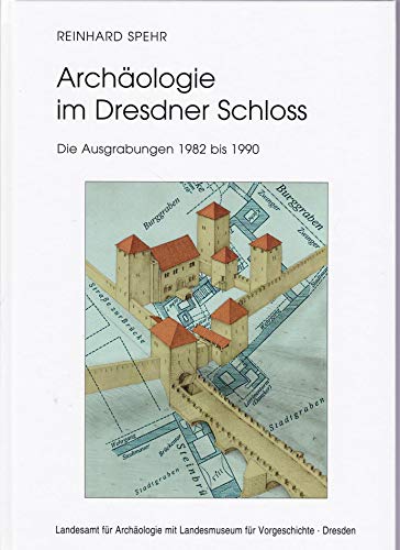 Archäologie im Dresdner Schloss. Die Ausgrabungen 1982 bis 1990 - Spehr, Reinhard