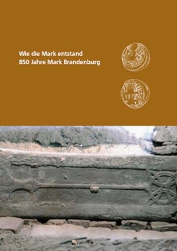 Wie die Mark entstand: 850 Jahre Mark Brandenburg - Joachim Müller, Klaus Neitmann, Franz Schopper (Hrsg.)