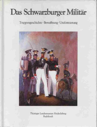 Das Schwarzburger Militär. Ein Überblick zu Truppengeschichte, Bewaffnung und Uniformierung in den Fürstentümern Schwarzburg-Rudolstadt und Schwarzburg-Sondershausen 1700 bis 1914. - UNBEHAUN, L. u. J. HENKEL,