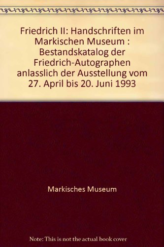 Friedrich II: Handschriften im MaÌˆrkischen Museum : Bestandskatalog der Friedrich-Autographen anlaÌˆsslich der Ausstellung vom 27. April bis 20. Juni 1993 (German Edition) (9783910029040) by MaÌˆrkisches Museum