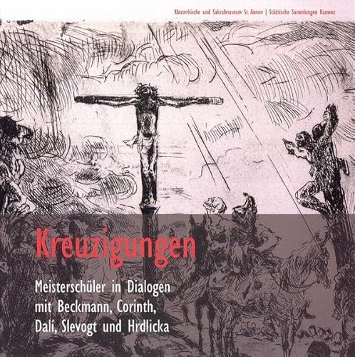 Imagen de archivo de Kreuzigungen: Meisterschler in Dialogen mit Beckmann, Corinth, Dali, Slevogt und Hrdlicka - Mit neuen Arbeiten der Meisterschler Kristina Berndt, Caroline Gnther, Michael Klipphahn, Winnie Seifert. (Kleine Schriften der Stdtischen Sammlungen Kamenz 4) a la venta por Antiquariat  >Im Autorenregister<