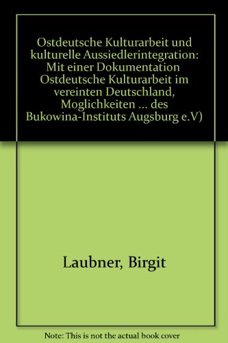 Ostdeutsche Kulturarbeit und kulturelle Aussiedlerintegration: Mit einer Dokumentation "Ostdeutsche Kulturarbeit im vereinten Deutschland, ... Augsburg e.V) (German Edition) (9783910077041) by Laubner, Birgit