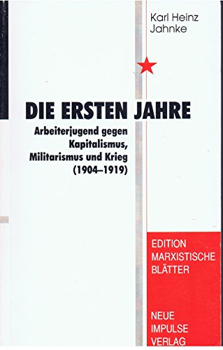 Die ersten Jahre: Arbeiterjugend gegen Kapitalismus, Militarismus und Krieg (1904-1919) (Edition marxistische BlaÌˆtter) (German Edition) (9783910080027) by Jahnke, Karl Heinz