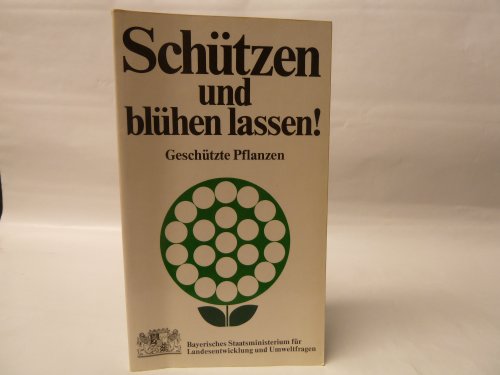 Stock image for Schtzen und blhen lassen!: Die in Bayern geschtzten Pflanzen for sale by Versandantiquariat Felix Mcke