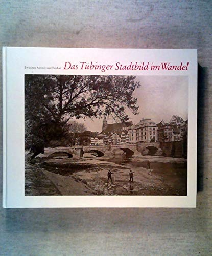 9783910090118: Das Tbinger Stadtbild im Wandel : zwischen Ammer und Neckar. [Stadt Tbingen, Kulturamt]. Hrsg. von Udo Rauch / Tbinger Kataloge ; Nr. 42