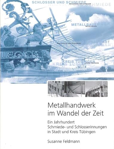 Metallhandwerk im Wandel der Zeit : ein Jahrhundert Schmiede- und Schlosserinnerungen in Stadt un...