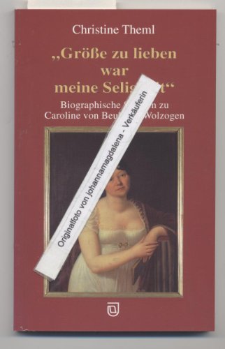 Beispielbild fr Grsse zu lieben war meine Seligkeit: Biografische Skizzen zu Caroline von Beulwitz-Wolzogen zum Verkauf von biblion2