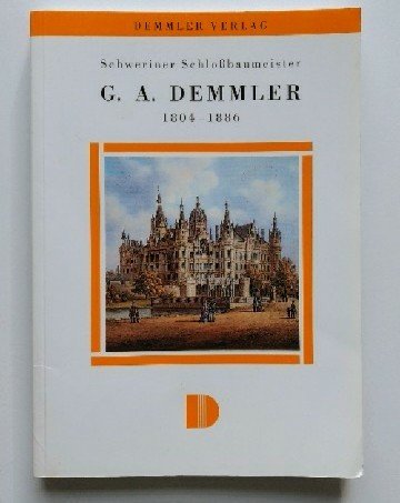 Schweriner Schlossbaumeister G. A. Demmler : 1804 - 1886 , eine Biographie.